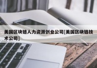 美国区块链人力资源创业公司[美国区块链技术公司]