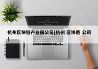 杭州区块链产业园公司[杭州 区块链 公司]