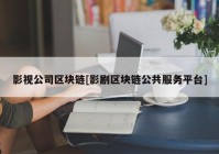 影视公司区块链[影剧区块链公共服务平台]